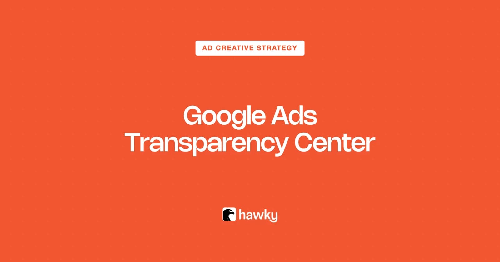 Google Ads Transparency Center: How to Use It (2026 Guide)