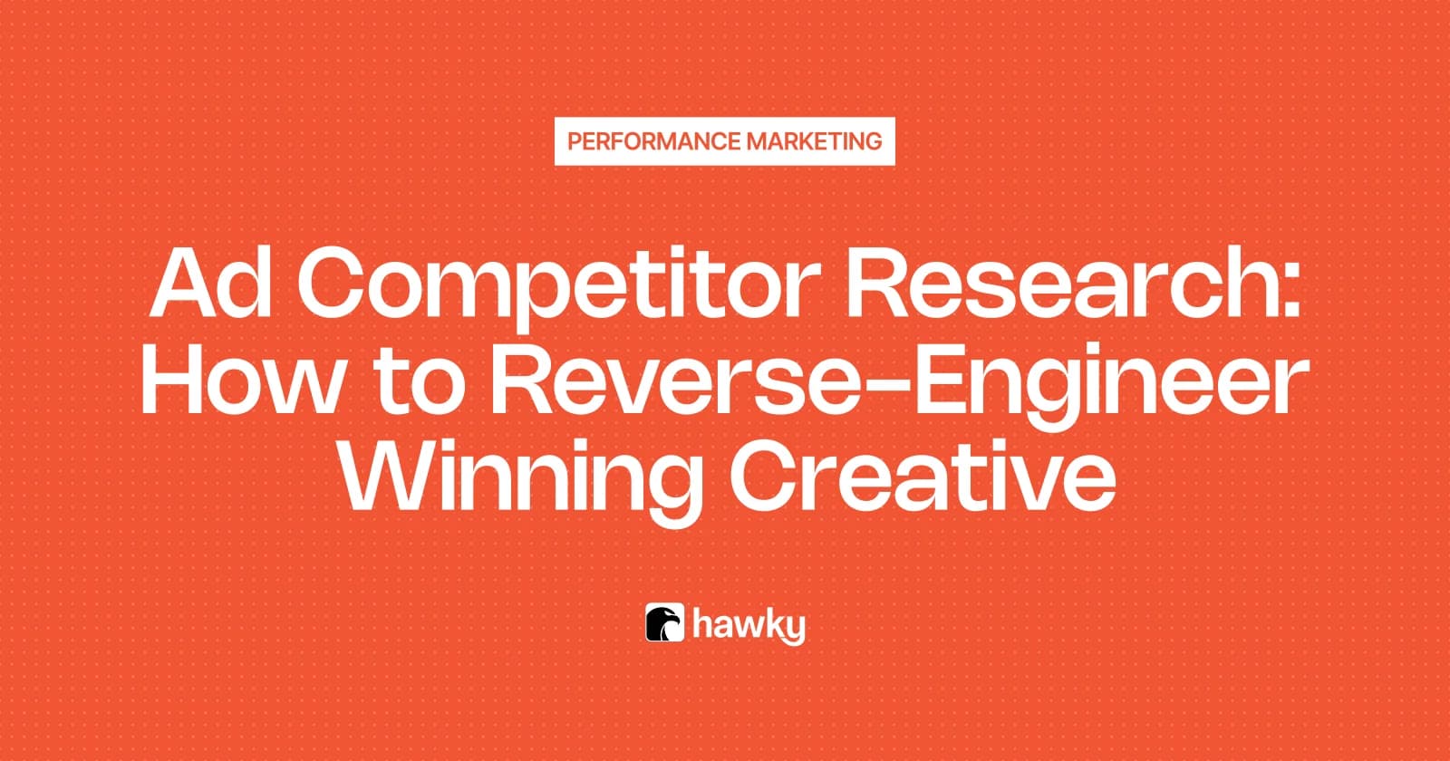 Ad Competitor Research: How to Reverse-Engineer Winning Creative