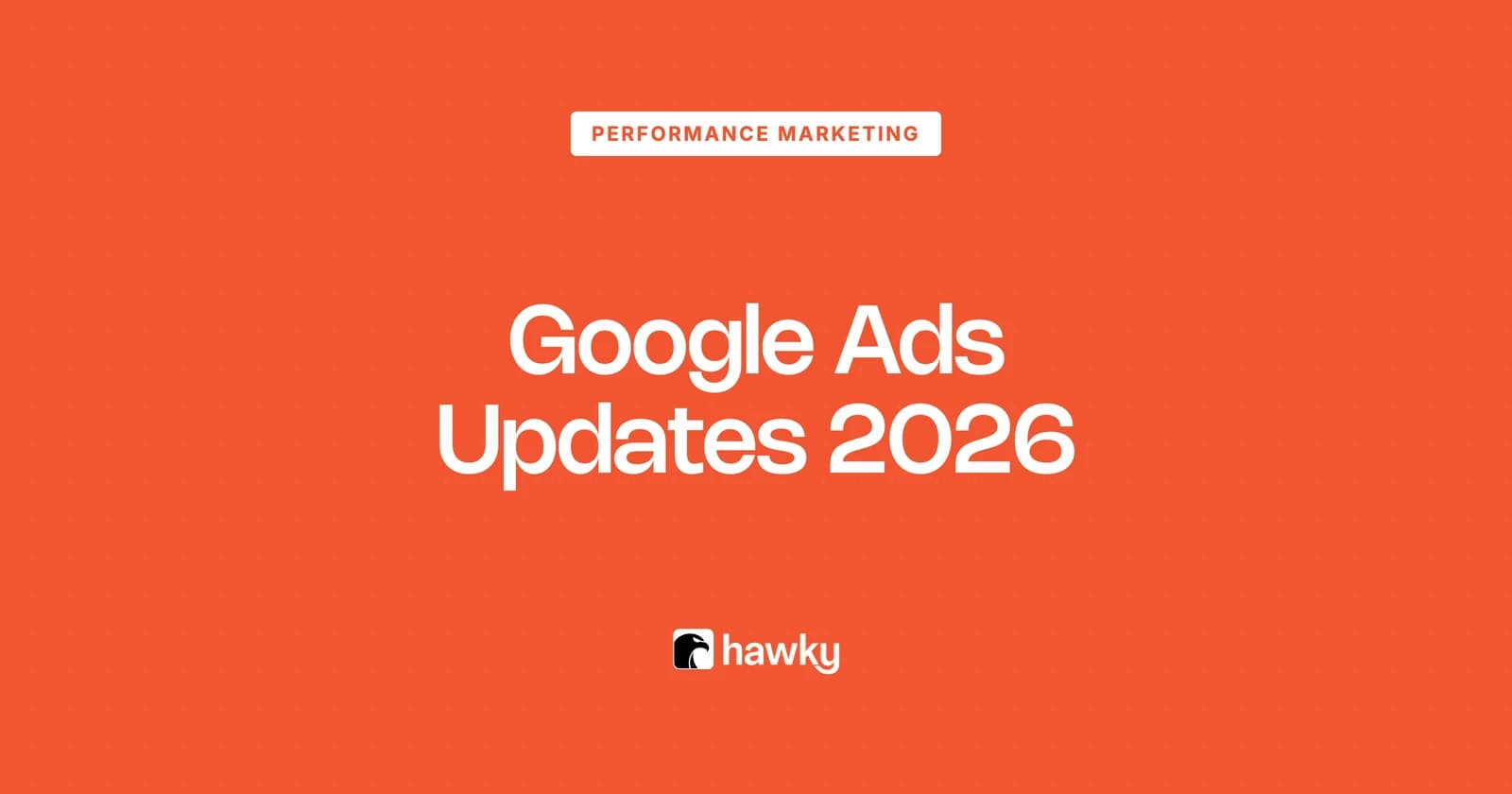 Google Ads Updates 2026: Every Major Change, by Theme