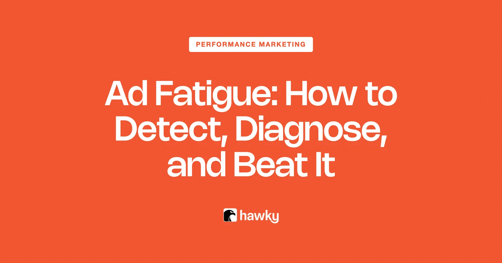 Ad Fatigue: How to Detect, Diagnose, and Beat It